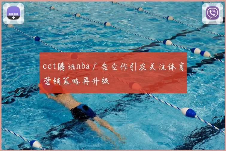 cct腾讯nba广告合作引发关注体育营销策略再升级