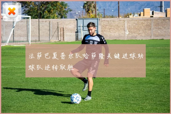 法萨巴夏普尔队哈萨隆关键进球助球队逆转取胜