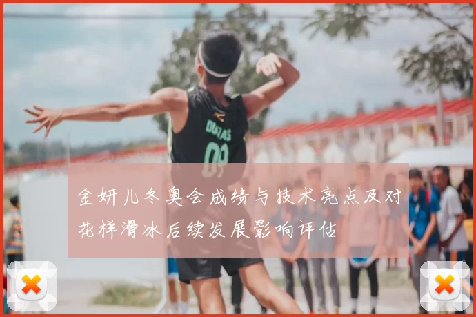 金妍儿冬奥会成绩与技术亮点及对花样滑冰后续发展影响评估