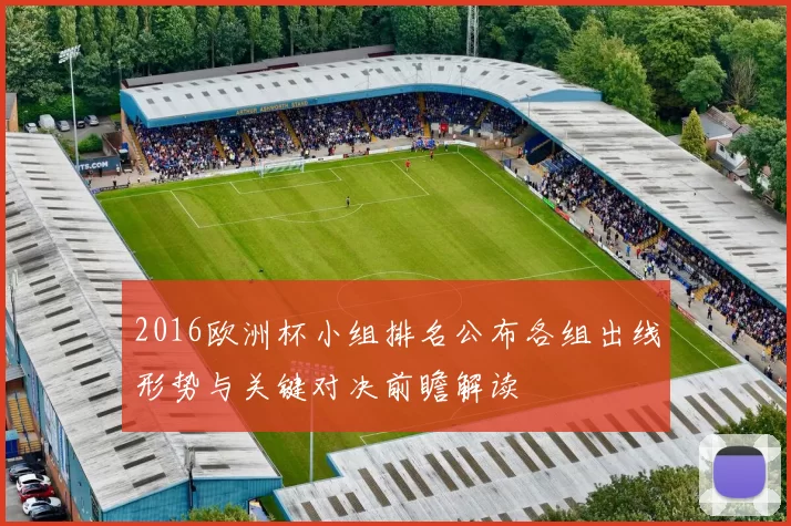 2016欧洲杯小组排名公布各组出线形势与关键对决前瞻解读